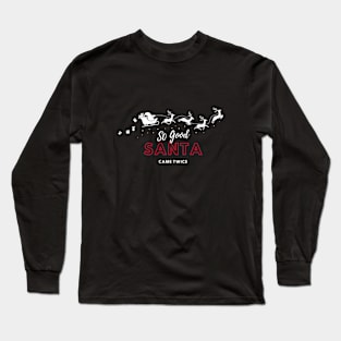 so good santa came twice Long Sleeve T-Shirt